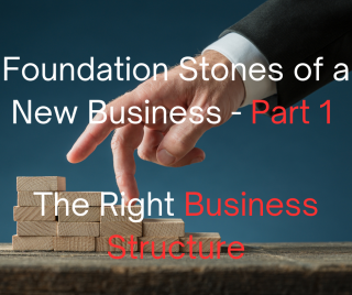 The Foundation Stones Of A New Business  (Part 1) The Right Business Structure